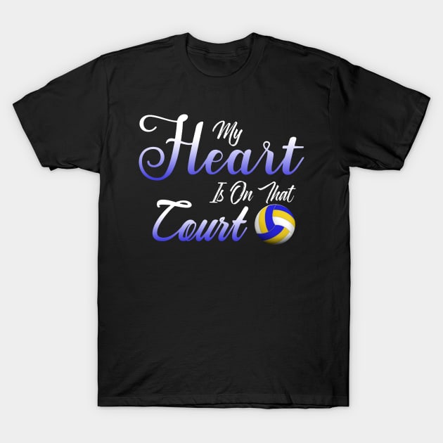 My Heart Is On That Court Volleyball Quote Shirt For Mom T-Shirt by Fowlerbg